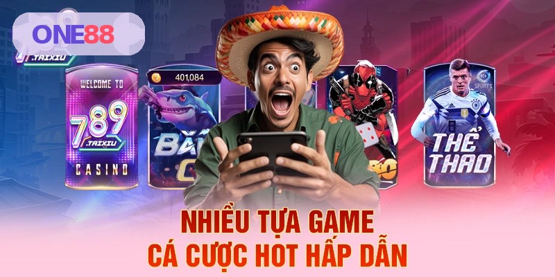 Nhiều tựa game cá cược hot hấp dẫn tại ONE88